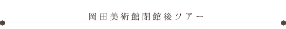 岡田美術館閉館後ツアー